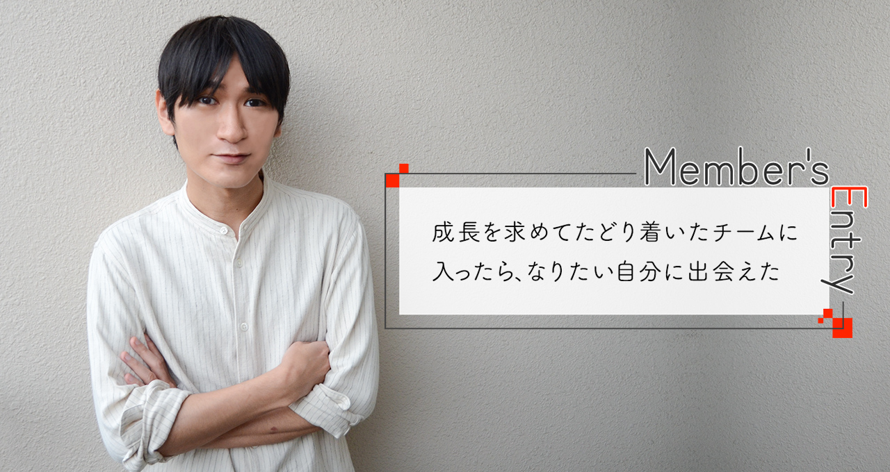 「成長を求めてたどり着いたチームに入ったら、なりたい自分に出会えた